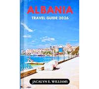 ALBANIA TRAVEL GUIDE 2026: Discover Riviera Beaches, Berat, Tirana, the Albanian Alps, Historic Sites, Hidden Gems, Food, Wine, and Expert Tips on Any Budget