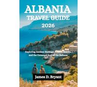 ALBANIA TRAVEL GUIDE 2026: Exploring Ancient Heritage, Coastal Beauty, and the Untamed Soul of the Balkans