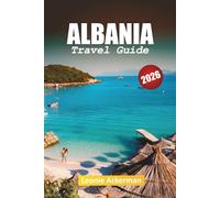 ALBANIA TRAVEL GUIDE 2026: Hidden Balkan Beauty with Practical Tips, Cultural Insights and Scenic Journeys from the Riviera to the Alps