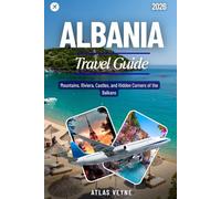 ALBANIA TRAVEL GUIDE 2026: Mountains, Riviera, Castles, and Hidden Corners of the Balkans
