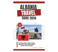 ALBANIA TRAVEL GUIDE 2026: The Ultimate Guide to Albania’s Riviera, Hidden Gems, Historic Cities, Beaches & Authentic Local Experiences