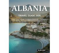 ALBANIA TRAVEL GUIDE 2026: Tirana, Ksamil, Sarandë, the Albanian Riviera, Berat, Gjirokastër & Theth: Beaches, Mountains, UNESCO Cities & Real Travel Advice