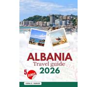 ALBANIA TRAVEL GUIDE 2026: Your Complete Guide to the Albanian Riviera, Theth and Valbona, Berat, Gjirokaster and Butrint, with Costs