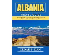 ALBANIA TRAVEL GUIDE: A Traveler’s Compass to Hidden Villages, Wild Trails, and Coastal Bliss