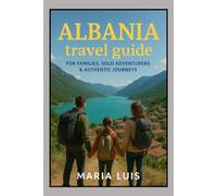Albania travel guide: For families, solo adventurers & authentic journeys: Practical Tips, Hidden Gems, itineraries, Family Adventures and everything you need to know about and along Albania.
