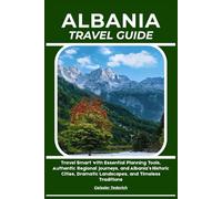 ALBANIA TRAVEL GUIDE: Travel Smart with Essential Planning Tools, Authentic Regional Journeys, and Albania’s Historic Cities, Dramatic Landscapes, and Timeless Traditions