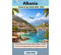 Albania Travel & Tour Guide 2026 - 2027: A Complete Insider’s Guide to Albania’s Cities, Culture, Cuisine, and Thoughtful Itineraries for Modern ... Trusted Companion for Authentic Adventures)
