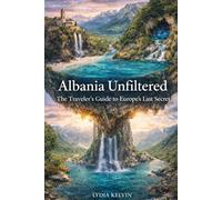 Albania Unfiltered: The Traveler's Guide to Europe's Last Secret