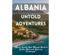 Albania Untold Adventures: "Albania Uncovered: A Traveler’s Guide to Mountains, Beaches, and Ancient Wonders"
