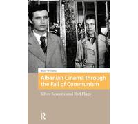 Albanian Cinema through the Fall of Communism: Silver Screens and Red Flags (Eastern European Screen Cultures)