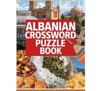 Albanian Crossword Puzzle Book: 70 Fun & Challenging Crossword Puzzles Celebrating Albanian Culture, Language, and History