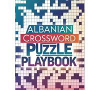Albanian Crossword Puzzle Playbook: Advanced Albanian Crossword Puzzles Featuring Language, Culture, History, Lifestyle, and Brain-Boosting Word Games