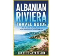 ALBANIAN RIVIERA UNCOVERED: A Practical 2026 Travel Guide to Himarë, Dhërmi, Gjipe Beach, Sarandë, Ksamil, Coastal Road Trips, Hidden Coves, Local Food, Budgets, Culture, and First-Time Visitor Tips
