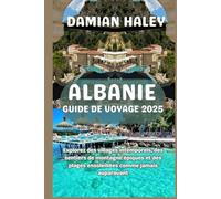 ALBANIE GUIDE DE VOYAGE 2025: Explorez des villages intemporels, des sentiers de montagne épiques et des plages ensoleillées comme jamais auparavant