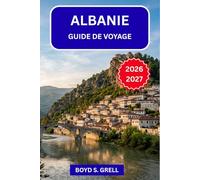 ALBANIE GUIDE DE VOYAGE 2026-2027: Découvrez la Riviera albanaise, les Montagnes Maudites, les villes classées au patrimoine mondial de l'UNESCO et les villages côtiers