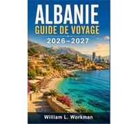 ALBANIE GUIDE DE VOYAGE 2026-2027: Plages de la Riviera albanaise, villes UNESCO de Berat et Gjirokastër, randonnées dans les Alpes albanaises, vie ... de visa et itinéraires jour par jour