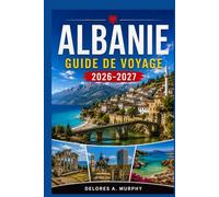 ALBANIE Guide de Voyage 2026-2027: Tirana, Berat et la Riviera ionienne plages, randonnées et organisation de votre séjour