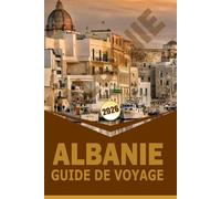 ALBANIE GUIDE DE VOYAGE 2026: « Itinéraires, culture, gastronomie et aventures en plein air pour explorer les villes, les côtes et les montagnes »