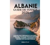 ALBANIE GUIDE DE VOYAGE 2026: L'Albanie dont personne ne vous parle : 5 itinéraires, plus de 100 recommandations sincères, la Riviera albanaise et la dernière côte sauvage d'Europe
