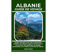 ALBANIE GUIDE DE VOYAGE: Voyagez malin grâce à des outils de planification essentiels, des itinéraires régionaux authentiques et découvrez les villes ... et les traditions ancestrales de l'Albanie.