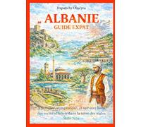 ALBANIE GUIDE EXPAT: S’installer, comprendre, et survivre hors des récits officiels dans la terre des aigles: 87 (Expats by Obscyra)