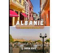 ALBANIË REISGIDS 2026: Ontdek Albanië in 2026: van ruige Alpen tot Rivièrakusten, cultuur, keuken en verborgen pareltjes wachten op u