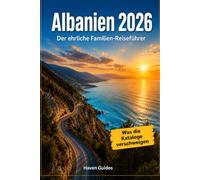 Albanien 2026: Der ehrliche Familien Reiseführer: Strände, Ausflüge & was wirklich wichtig ist: Entdecken Sie Ksamil, Himara, Dhermi & Saranda. ... Kultur plus ehrliche Bewertungen & praktische