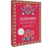 Albanien. Das Kochbuch: Wo mediterrane Frische auf orientalische Vielfalt trifft. Über wahre Gastfreundschaft und die Freude am Essen