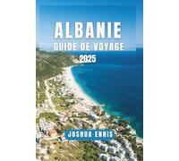 ALBANIEN GUIDE DE VOYAGE 2025: Découvrez la culture, la nature et l'aventure de l'Albanie