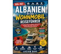 Albanien mit dem Wohnmobil Reiseführer 2026-2027: Die praktische Route für Stellplätze, Küstenstraßen, Bergdörfer, Natur, Kultur, Sicherheit und unvergessliche Camper-Abenteuer