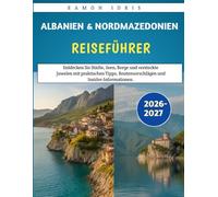 Albanien & Nordmazedonien Reiseführer 2026-2027: Entdecken Sie Städte, Seen, Berge und versteckte Juwelen mit praktischen Tipps, Routenvorschlägen und Insider-Informationen.