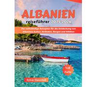 Albanien Reiseführer 2025-2026: Der vollständige Reiseplan für die Entdeckung von Albaniens Kultur, Stränden, Bergen und Städten
