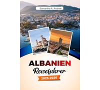 ALBANIEN Reiseführer 2025-2026: Entdecken Sie antike Ruinen, wunderschöne Strände, pulsierende Städte und verborgene Schätze in Tirana, Berat und darüber hinaus