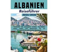 ALBANIEN Reiseführer 2025/2026: Entdecken Sie verborgene Schätze, Top-Städte, Essen, Kultur und Reiserouten für ein unvergessliches albanisches Abenteuer