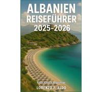 ALBANIEN REISEFÜHRER 2025-2026: Kultur, Küsten & Bergausflüge