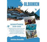 ALBANIEN REISEFÜHRER 2025-2026: Sind Sie bereit, Europas bestgehütetes Geheimnis zu lüften? Willkommen in Albanien, einem Land, in dem dramatische ... Legenden erzählen und herzliche Gas...