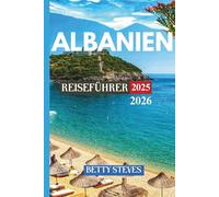 ALBANIEN Reiseführer 2025 - 2026: Von der Ionischen Küste zu den verfluchten Bergen, Stränden, Geschichte und versteckten Dörfern