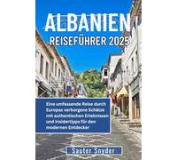 ALBANIEN REISEFÜHRER 2025: Eine umfassende Reise durch Europas verborgene Schätze mit authentischen Erlebnissen und Insidertipps für den modernen Entdecker