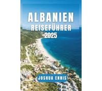 ALBANIEN REISEFÜHRER 2025: Entdecken Sie Albaniens Kultur, Natur und Abenteuer