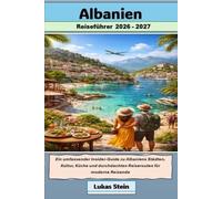 Albanien Reiseführer 2026-2027: Ein umfassender Insider-Guide zu Albaniens Städten, Kultur, Küche und durchdachten Reiserouten für moderne Reisende ... Begleiter für authentische Abenteuer)