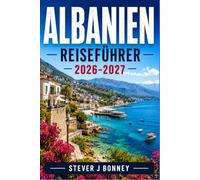 ALBANIEN-REISEFÜHRER 2026-2027: Erkunden Sie die Strände von Ksamil, die Wanderwege des Theth-Gebirges und die historischen Steinstädte mit malerischen und authentischen Erlebnissen