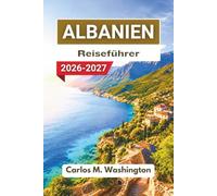 Albanien Reiseführer 2026-2027: Erkunden Sie Küsten, Bergregionen, historische Städte, Seengebiete, die Esskultur, malerische Routen und praktische Tipps für Erstbesucher
