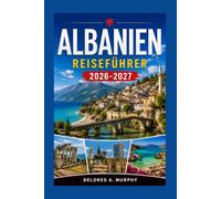 ALBANIEN Reiseführer 2026-2027: Tirana, Berat und die Ionische Riviera: Strände, Wanderrouten und Tipps zur Reiseplanung