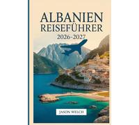 Albanien Reiseführer 2026-2027: Tirana, die albanische Riviera, Berat, Gjirokastër, Theth und das Valbona-Tal: Vollständig aktualisiert mit praktischen Reiserouten und lokalen Reisetipps