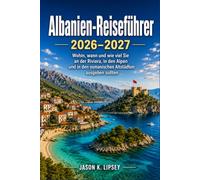 Albanien-Reiseführer 2026-2027: Wohin, wann und wie viel Sie an der Riviera, in den Alpen und in den osmanischen Altstädten ausgeben sollten