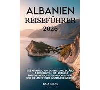 ALBANIEN REISEFÜHRER 2026: Das Albanien, von dem niemand erzählt - 5 Reiserouten, 100+ ehrliche Empfehlungen, die Albanische Riviera und die letzte wilde Küstenlinie Europas