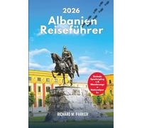 Albanien-Reiseführer 2026: Entdecken Sie die Geschichte und Kultur des Balkans, Stadtrundgänge, Nationalparks und Wanderungen, Strände und Touristenziele