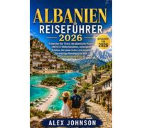 ALBANIEN REISEFÜHRER 2026: Entdecken Sie Tirana, die albanische Riviera, UNESCO-Welterbestätten, verborgene Schätze, die lokale Kultur und erhalten ... Reisetipps für eine unvergessliche Reise.
