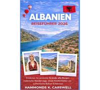 ALBANIEN REISEFÜHRER 2026: Entdecken Sie versteckte Strände,alte Burgen,malerische Bergwege,lokale Aromen und authentische Balkan Erlebnisse