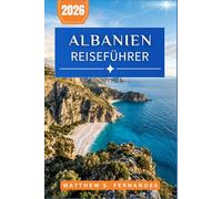 Albanien Reiseführer 2026: Erkunden Sie Schlösser, Buchten an der Riviera und Bergwanderwege mit praktischen Routen und Insidertipps